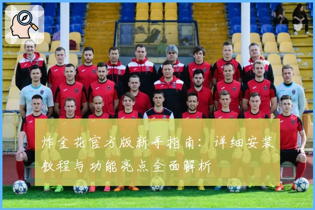 炸金花官方版新手指南:详细安装教程与功能亮点全面解析