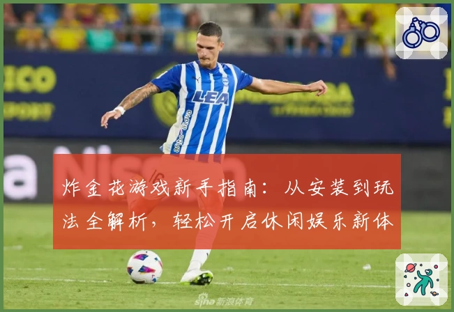 炸金花游戏新手指南：从安装到玩法全解析，轻松开启休闲娱乐新体验