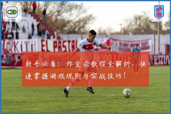 新手必看：炸金花教程全解析，快速掌握游戏规则与实战技巧！