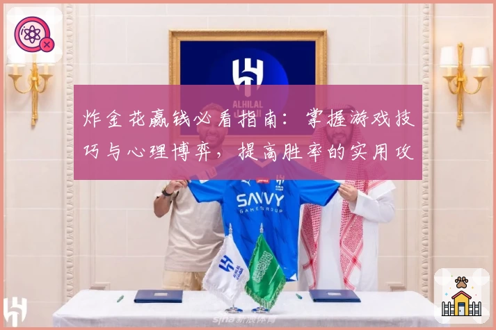 炸金花赢钱必看指南：掌握游戏技巧与心理博弈，提高胜率的实用攻略