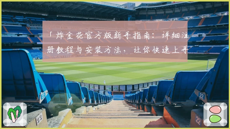 「炸金花官方版新手指南:详细注册教程与安装方法,让你快速上手游戏体验」