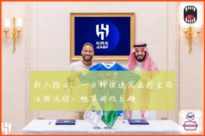 新人指南：一分钟快速完成炸金花注册流程，畅享游戏乐趣