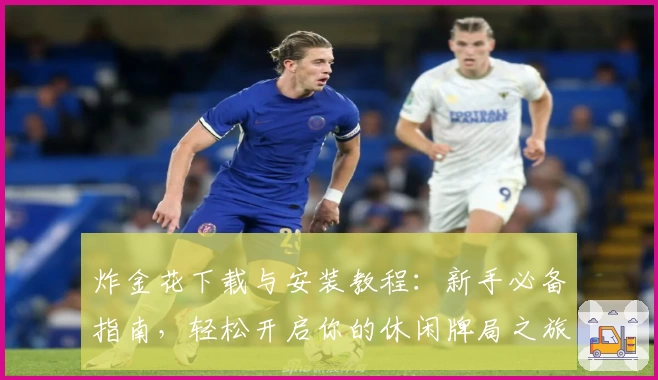 炸金花下载与安装教程:新手必备指南,轻松开启你的休闲牌局之旅